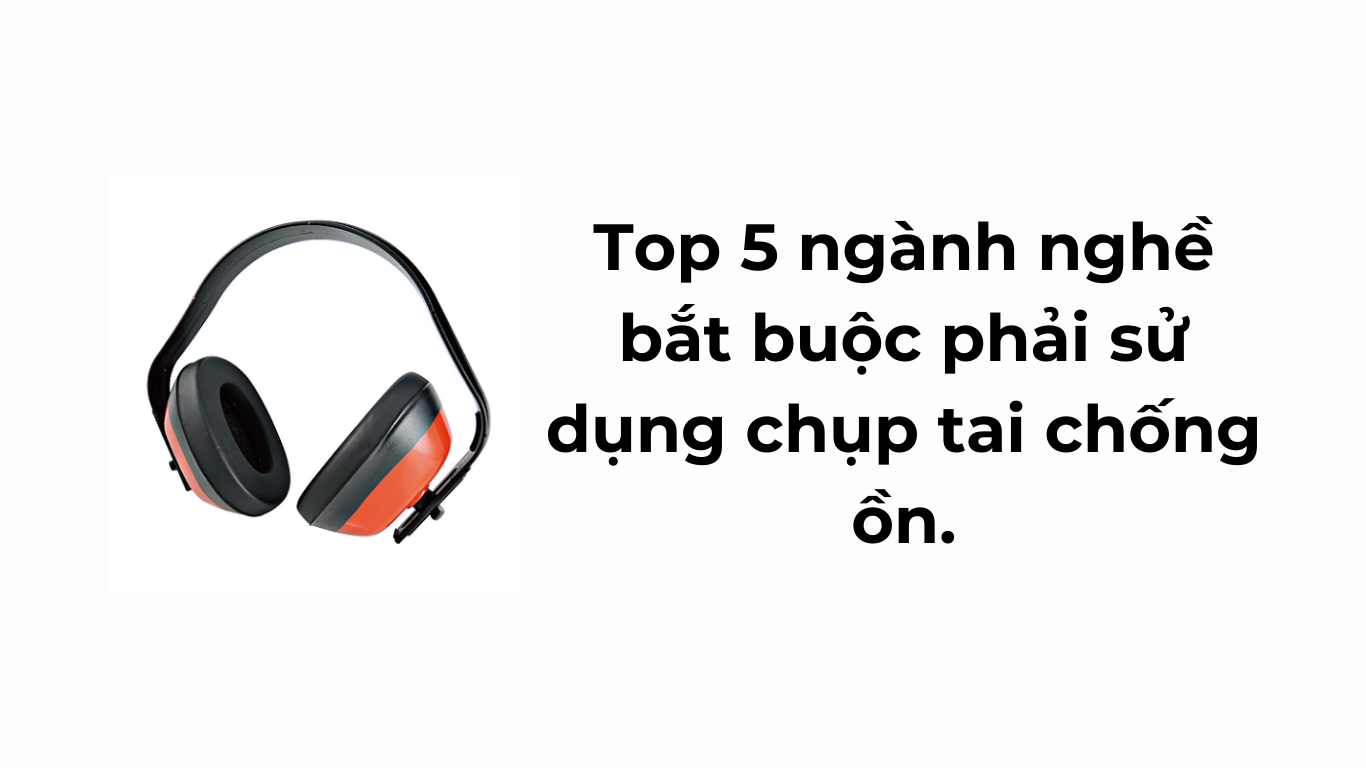 Top 5 ngành nghề bắt buộc phải sử dụng chụp tai chống ồn