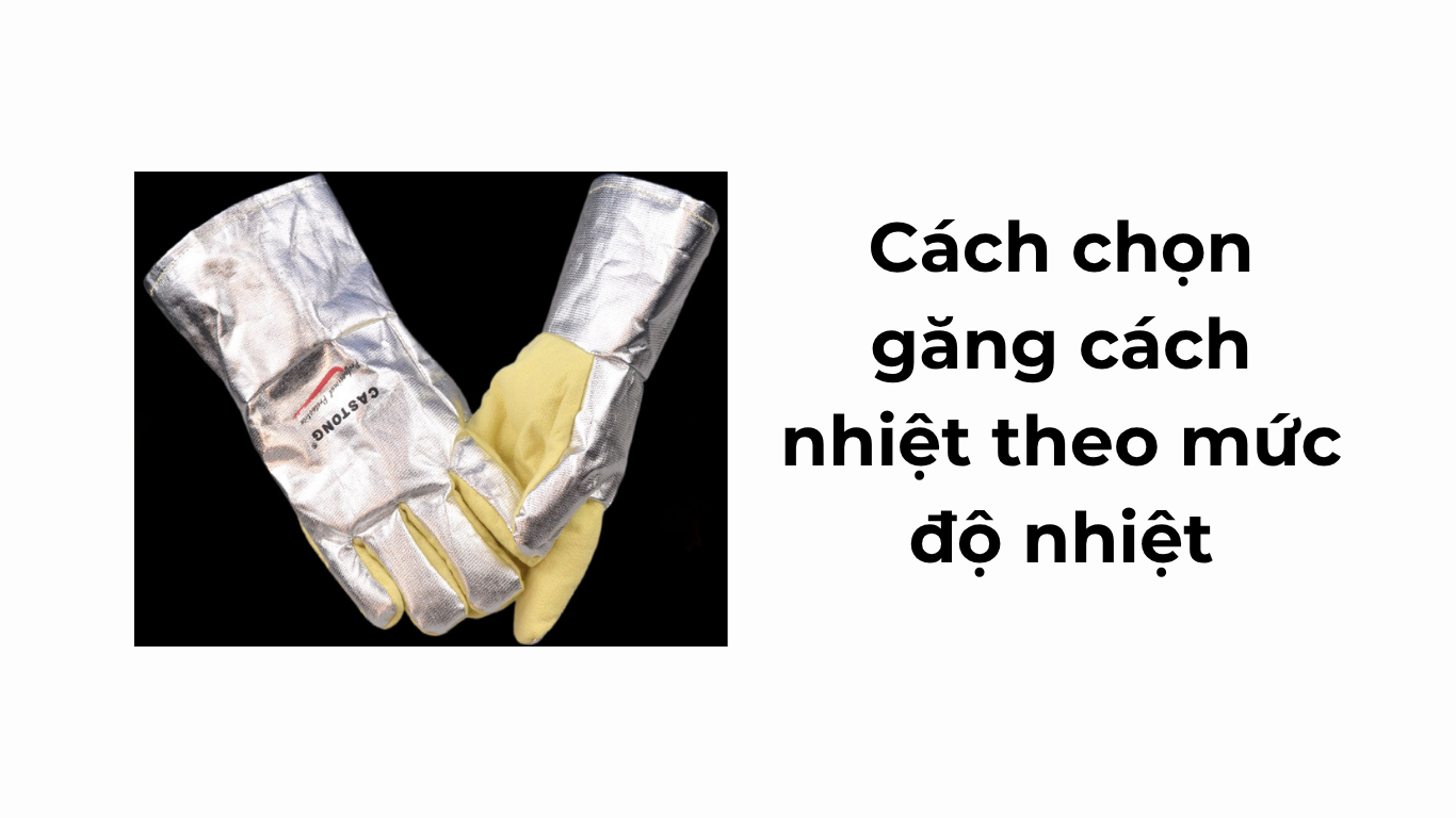 Cách chọn găng cách nhiệt theo mức độ nhiệt