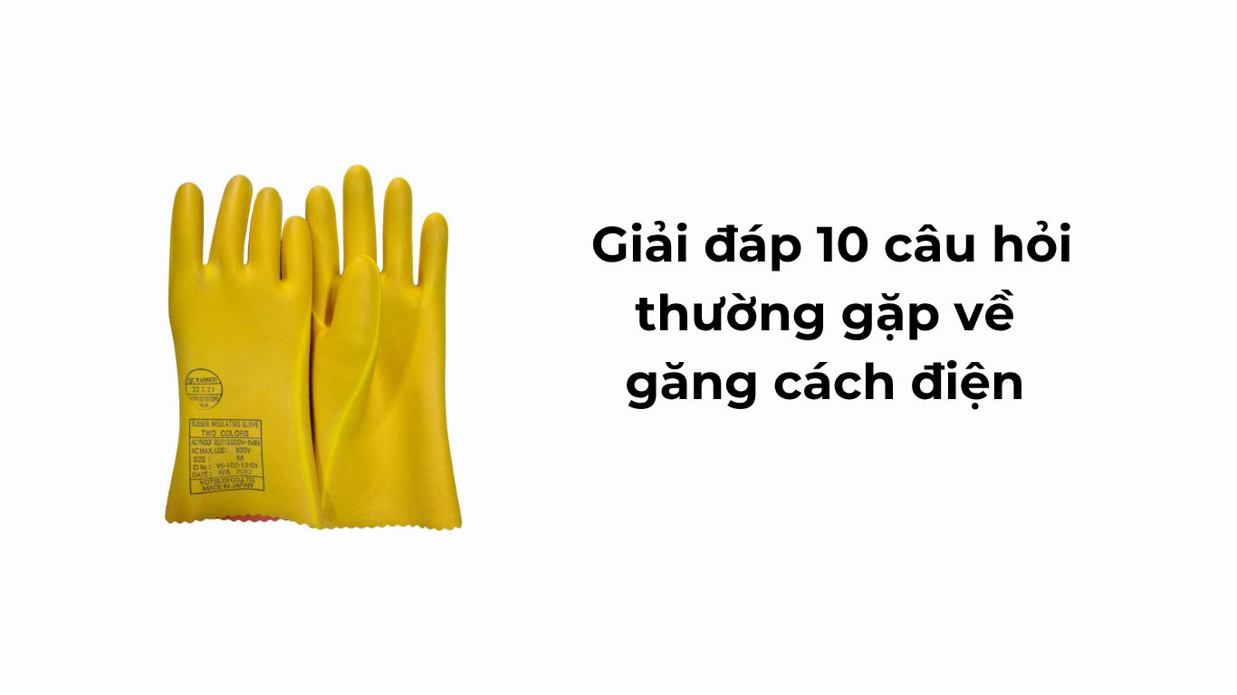 Găng cách điện và 10 câu hỏi thường gặp
