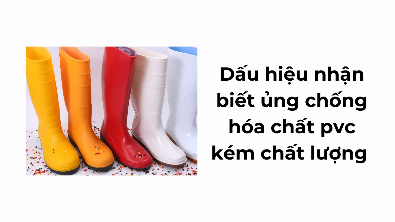 Dấu hiệu nhận biết ủng chống hóa chất pvc kém chất lượng