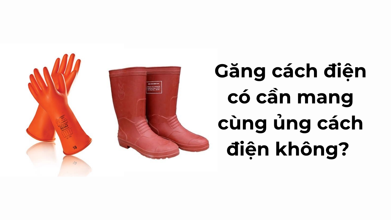 Găng cách điện có cần mang cùng ủng cách điện không?