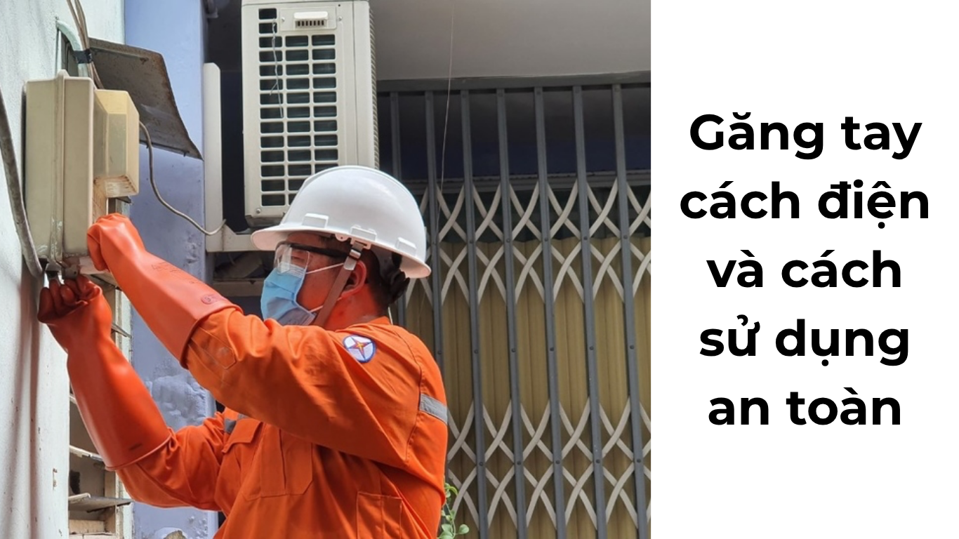 Thế nào là găng tay cách điện và cách sử dụng an toàn?