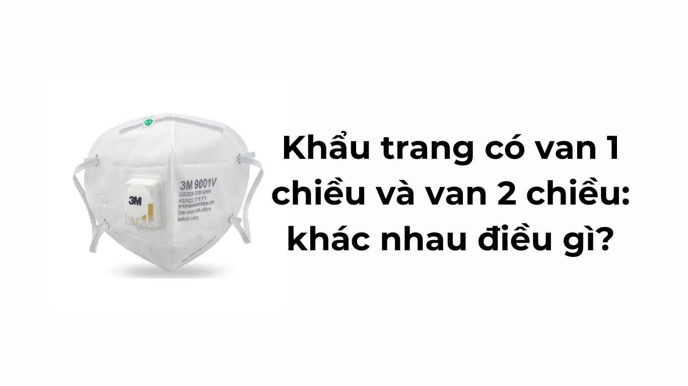 Khẩu trang có van 1 chiều và van 2 chiều: khác nhau điều gì?