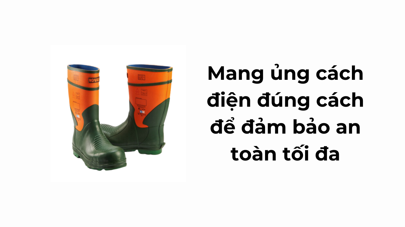 Mang ủng cách điện đúng cách để đảm bảo an toàn tối đa