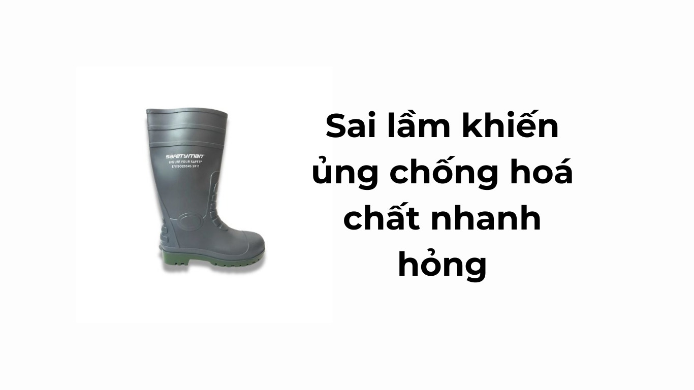 Sai lầm khiến ủng chống hoá chất nhanh hỏng