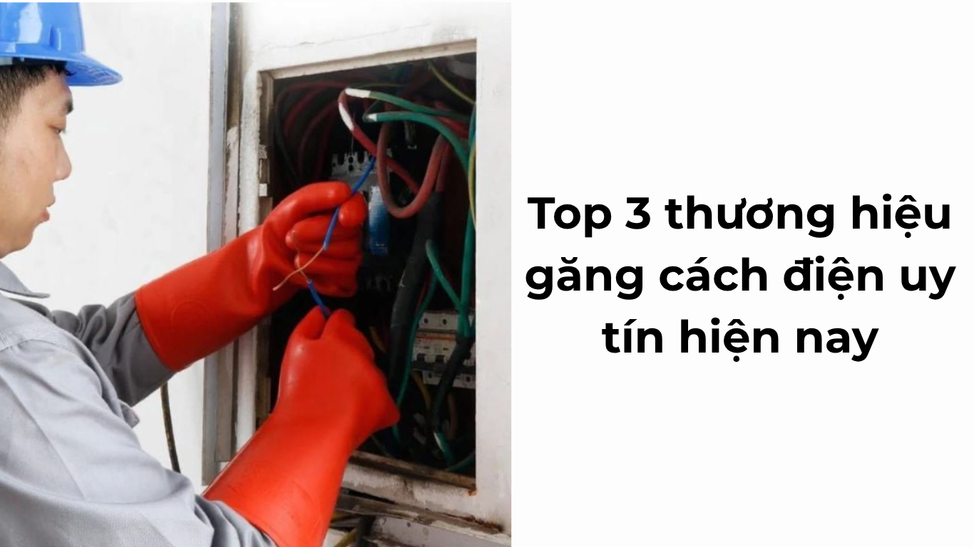 Top 3 thương hiệu găng cách điện uy tín hiện nay