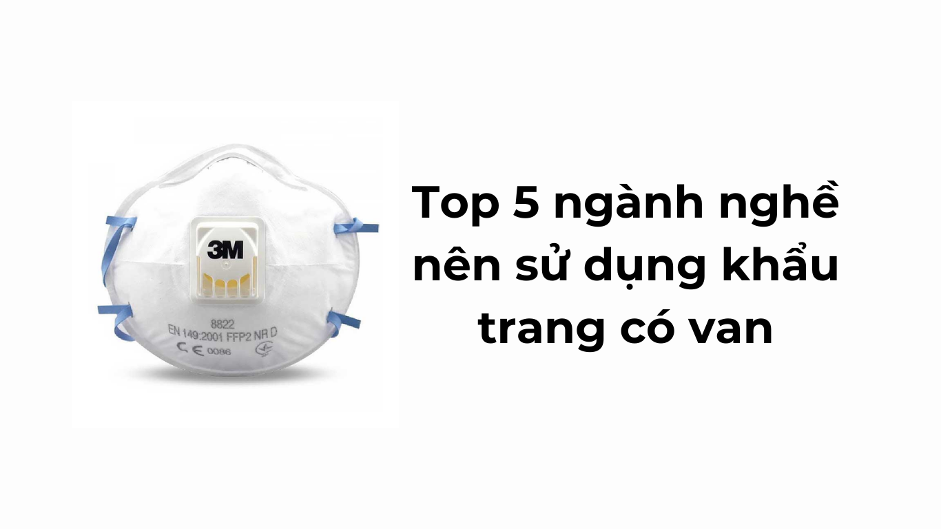 Top 5 ngành nghề nên sử dụng khẩu trang có van