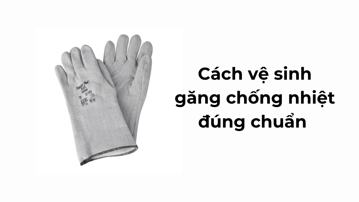 Cách vệ sinh găng chống nhiệt đúng chuẩn